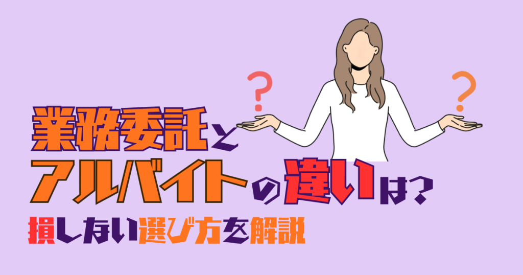 業務委託とアルバイトの違いは？損しない選び方を解説